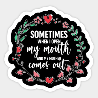 Sometimes When I Open My Mouth My Mother Comes Out Funny Mother's Day Gift For Women Mom Mama Sticker